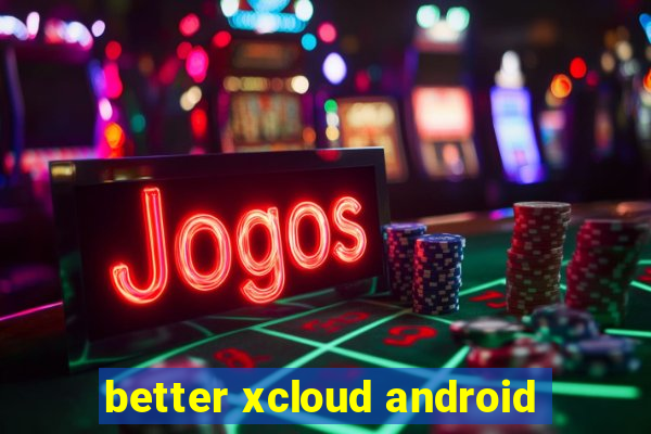 better xcloud android